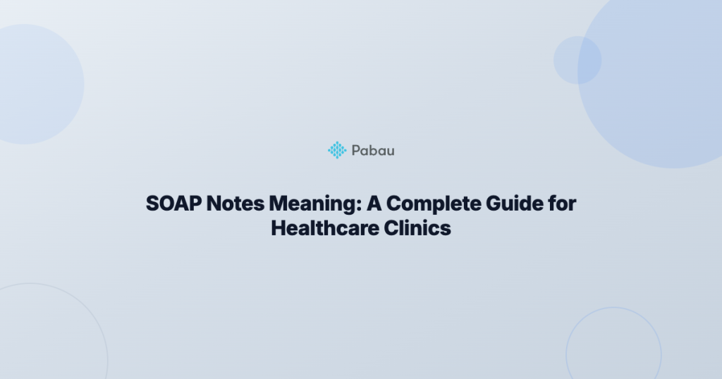 SOAP Notes Meaning: A Complete Guide for Healthcare Clinics
